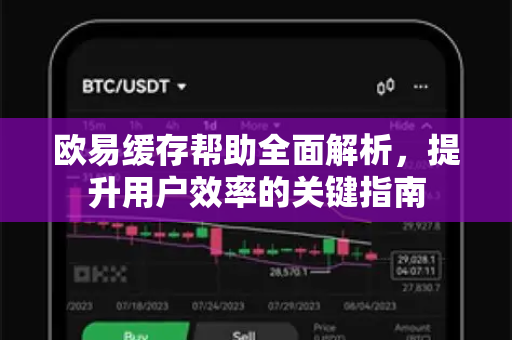 欧易缓存帮助全面解析，提升用户效率的关键指南