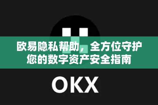 欧易隐私帮助，全方位守护您的数字资产安全指南