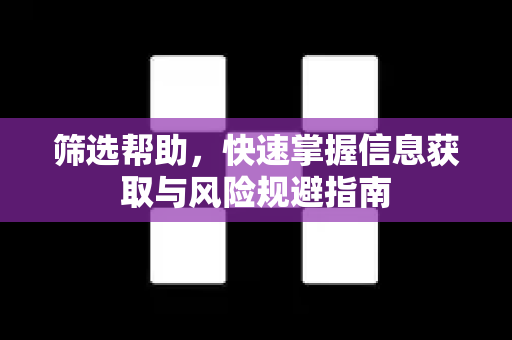 筛选帮助，快速掌握信息获取与风险规避指南-第1张图片-下载欧易 - OKX注册 | 全球领先的安全性