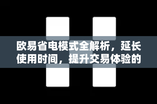 欧易省电模式全解析，延长使用时间，提升交易体验的必备指南-第1张图片-下载欧易 - OKX注册 | 全球领先的安全性