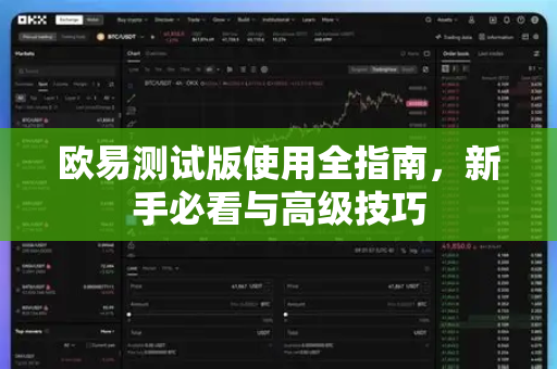 欧易测试版使用全指南，新手必看与高级技巧