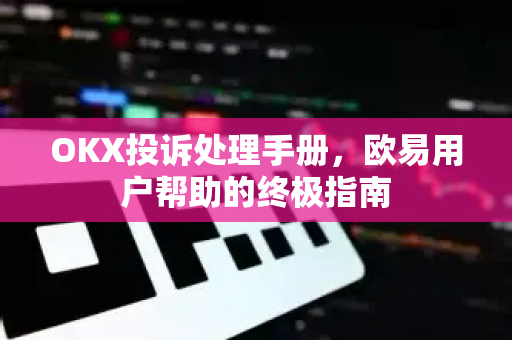 OKX投诉处理手册，欧易用户帮助的终极指南