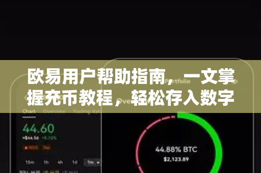 欧易用户帮助指南，一文掌握充币教程，轻松存入数字资产