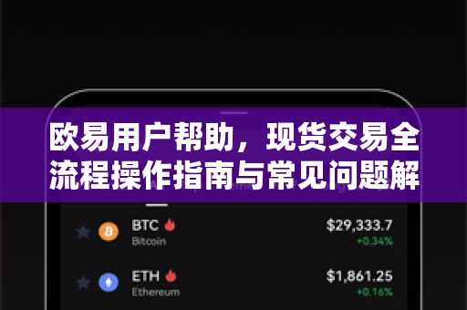 欧易用户帮助，现货交易全流程操作指南与常见问题解答