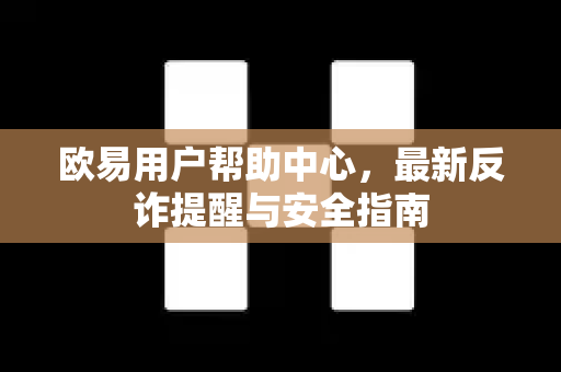 欧易用户帮助中心，最新反诈提醒与安全指南-第1张图片-下载欧易 - OKX注册 | 全球领先的安全性