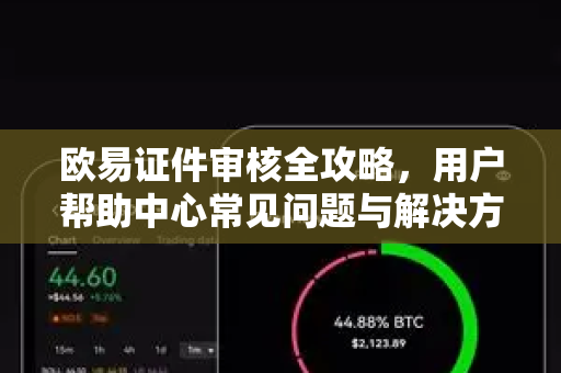 欧易证件审核全攻略，用户帮助中心常见问题与解决方案-第1张图片-下载欧易 - OKX注册 | 全球领先的安全性