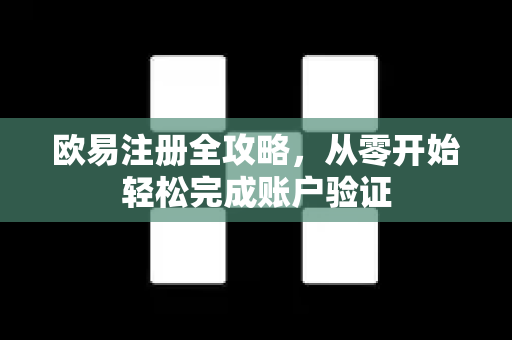 欧易注册全攻略，从零开始轻松完成账户验证