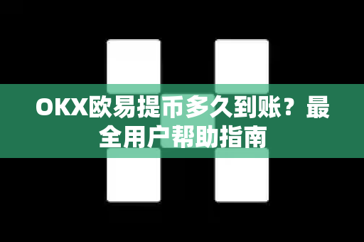 OKX欧易提币多久到账？最全用户帮助指南-第1张图片-下载欧易 - OKX注册 | 全球领先的安全性