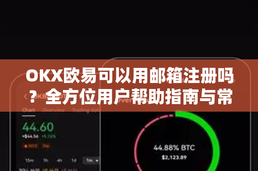 OKX欧易可以用邮箱注册吗？全方位用户帮助指南与常见问题解答