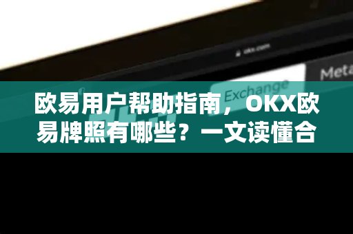 欧易用户帮助指南，OKX欧易牌照有哪些？一文读懂合规与安全下载-第1张图片-下载欧易 - OKX注册 | 全球领先的安全性