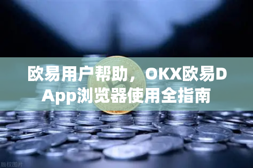 欧易用户帮助，OKX欧易DApp浏览器使用全指南