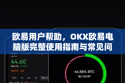 欧易用户帮助，OKX欧易电脑版完整使用指南与常见问题解答