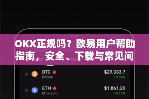 OKX正规吗？欧易用户帮助指南，安全、下载与常见问题解答