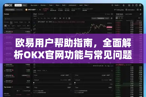 欧易用户帮助指南，全面解析OKX官网功能与常见问题
