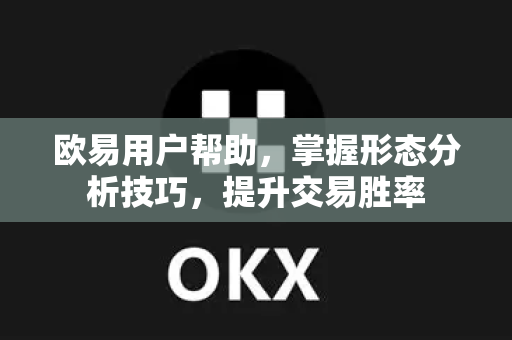 欧易用户帮助，掌握形态分析技巧，提升交易胜率