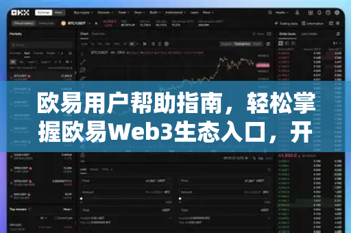欧易用户帮助指南，轻松掌握欧易Web3生态入口，开启去中心化之旅