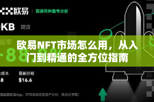 欧易NFT市场怎么用，从入门到精通的全方位指南