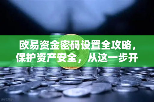 欧易资金密码设置全攻略，保护资产安全，从这一步开始