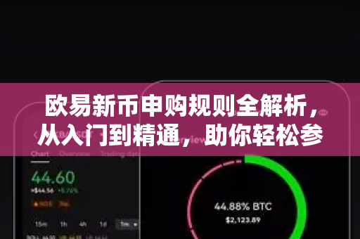 欧易新币申购规则全解析，从入门到精通，助你轻松参与一级市场