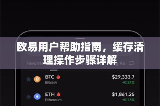 欧易用户帮助指南，缓存清理操作步骤详解