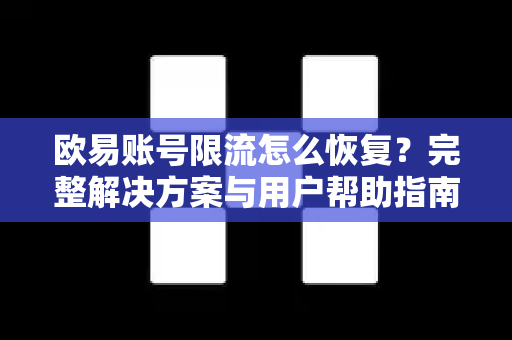 欧易账号限流怎么恢复？完整解决方案与用户帮助指南