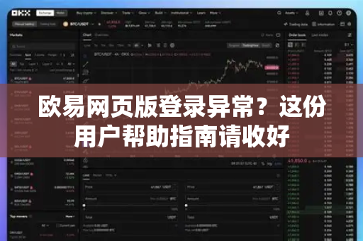 欧易网页版登录异常？这份用户帮助指南请收好