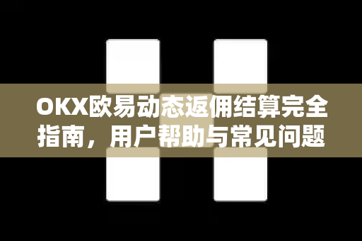 OKX欧易动态返佣结算完全指南，用户帮助与常见问题详解