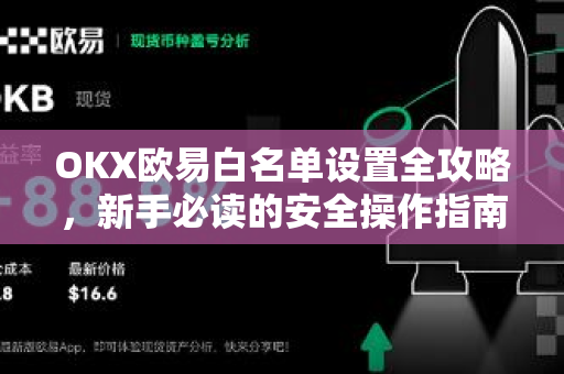 OKX欧易白名单设置全攻略，新手必读的安全操作指南