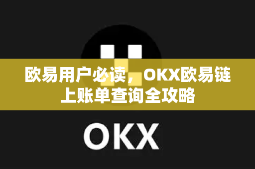 欧易用户必读，OKX欧易链上账单查询全攻略