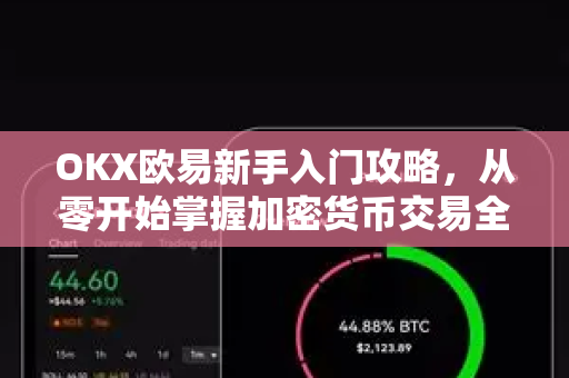 OKX欧易新手入门攻略，从零开始掌握加密货币交易全流程
