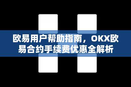 欧易用户帮助指南，OKX欧易合约手续费优惠全解析