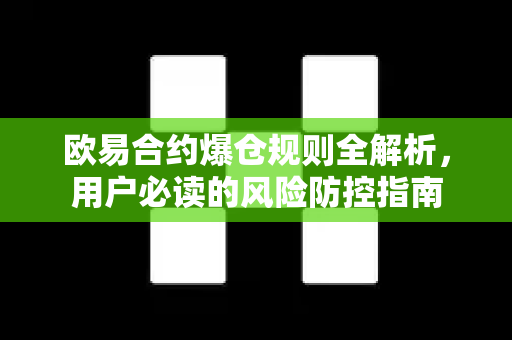 欧易合约爆仓规则全解析，用户必读的风险防控指南