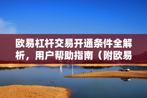 欧易杠杆交易开通条件全解析，用户帮助指南（附欧易下载）