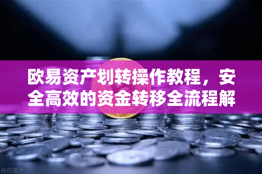 欧易资产划转操作教程，安全高效的资金转移全流程解析