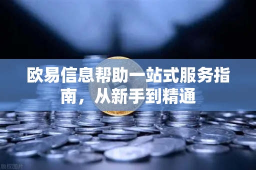 欧易信息帮助一站式服务指南，从新手到精通-第1张图片-下载欧易 - OKX注册 | 全球领先的安全性