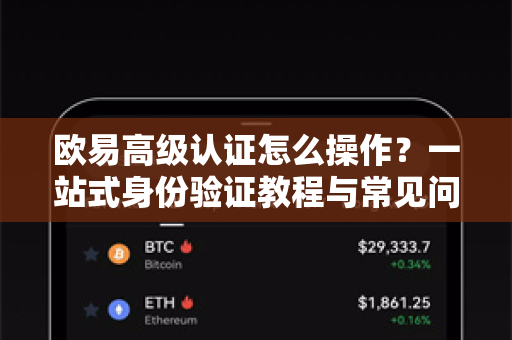 欧易高级认证怎么操作？一站式身份验证教程与常见问题解答